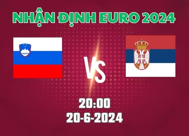 Nhận định bóng đá Slovenia vs Serbia 20h00 ngày 20/6/2024